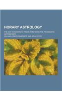 Horary Astrology; The Key to Scientific Prediction, Being the Prognostic Astronomer