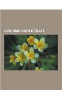 Circumcision Debate: Circumcision and Law, Smegma, Medical Analysis of Circumcision, Circumcision and HIV, History of Male Circumcision, Ci