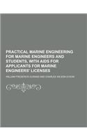 Practical Marine Engineering for Marine Engineers and Students, with AIDS for Applicants for Marine Engineers' Licenses