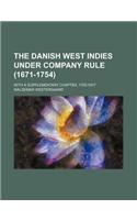 The Danish West Indies Under Company Rule (1671-1754); With a Supplementary Chapter, 1755-1917