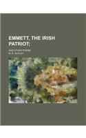 Emmett, the Irish Patriot; And Other Poems
