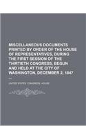 Miscellaneous Documents Printed by Order of the House of Representatives, During the First Session of the Thirtieth Congress, Begun and Held at the City of Washington, December 2, 1847