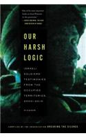 Our Harsh Logic: Israeli Soldiers' Testimonies from the Occupied Territories, 2000-2010