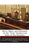 News, Noise, and Estimates of the True Unobserved State of the Economy