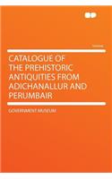 Catalogue of the Prehistoric Antiquities from Adichanallur and Perumbair