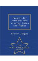 Present-Day Warfare; How an Army Trains and Fights - War College Series