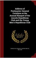 Address of Postmaster-General Cortelyou at the Annual Banquet of the Lincoln Republican Club and the Young Men's Republican Club