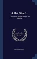 Gold Or Silver? ...: A Discussion of Both Sides of the Question