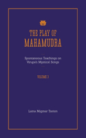 The Play of Mahamudra - Spontaneous Teachings on Virupa's Mystical Songs Volume 3