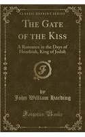 The Gate of the Kiss: A Romance in the Days of Hezekiah, King of Judah (Classic Reprint)