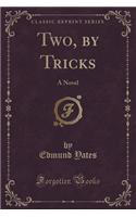 Two, by Tricks: A Novel (Classic Reprint)