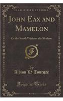 John Eax and Mamelon: Or the South Without the Shadow (Classic Reprint)