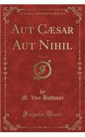 Aut CÃ¦sar Aut Nihil, Vol. 1 of 3 (Classic Reprint)