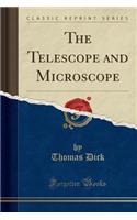 The Telescope and Microscope (Classic Reprint)