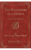 The Daughters of a Genius: A Story of Brave Endeavour (Classic Reprint)