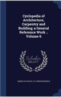 Cyclopedia of Architecture, Carpentry and Building; a General Reference Work .. Volume 6