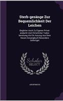 Sterb-gesänge Zur Bequemlichkeit Der Leichen: Begleiter Auch Zu Eigener Privat-andacht Und Christlicher Todes-bereitung Als Ein Auszug Aus Dem Neuen Gesangbuch Besonders Gefertiget