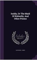 Isolda, Or The Maid Of Kidwelly, And Other Poems