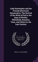 Lady Huntington and her Friends [electronic Resource] or, The Revival of the Work of God in the Days of Wesley, Whitefield, Romaine, Venn, and Others in the Last Century