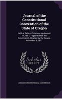 Journal of the Constitutional Convention of the State of Oregon: Held at Salem, Commencing August 17, 1857, Together With the Constitution Adopted by the People, November 9, 1857