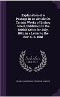 Explanation of a Passage in an Article On Certain Works of Bishop Jewel, Published in the British Critic for July, 1841, in a Letter to the Rev. C. S. Bird