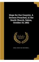 Hope for Our Country. a Sermon Preached, in the South Church, Salem, October 19, 1862