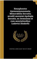 Xenophontos Apomnemoneumata. Memorabilia Socratis; accedit anonymi Apologia Socratis, ex recensione et cum annotationibus Ludovici Dindorfii