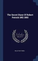 Secret Diary Of Robert Patrick 1861 1865