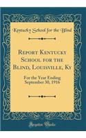 Report Kentucky School for the Blind, Louisville, KY: For the Year Ending September 30, 1916 (Classic Reprint)