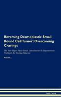 Reversing Desmoplastic Small Round Cell Tumor: Overcoming Cravings The Raw Vegan Plant-Based Detoxification & Regeneration Workbook for Healing Patients. Volume 3