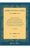 Medicinisches Schriftsteller-Lexicon Der Jetzt Lebenden Aerzte, WundÃ¤rzte, Geburtshelfer, Apotheker, Und Naturforscher Aller Gebildeten VÃ¶lker, Vol. 12: Lus-Mes (Classic Reprint)