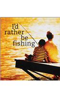 I D Rather be Fishing