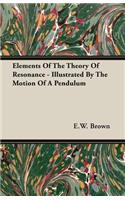 Elements Of The Theory Of Resonance - Illustrated By The Motion Of A Pendulum