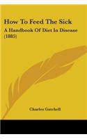 How To Feed The Sick: A Handbook Of Diet In Disease (1885)