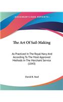 Art Of Sail-Making: As Practiced In The Royal Navy And According To The Most Approved Methods In The Merchant Service (1843)