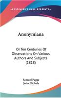 Anonymiana: Or Ten Centuries Of Observations On Various Authors And Subjects (1818)