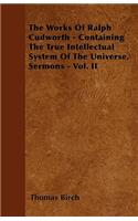 Works Of Ralph Cudworth - Containing The True Intellectual System Of The Universe, Sermons - Vol. II