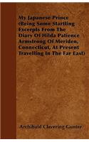 My Japanese Prince (Being Some Startling Excerpts From The Diary Of Hilda Patience Armstrong Of Meriden, Connecticut, At Present Travelling In The Far East): (English)