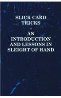 Slick Card Tricks - An Introduction and Lessons in Sleight of Hand