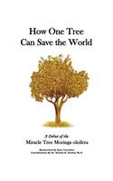 How One Tree Can Save the World: A Debut of the Miracle Tree Moringa Oleifera