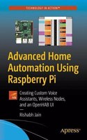Advanced Home Automation Using Raspberry Pi: Building Custom Hardware, Voice Assistants, and Wireless Nodes