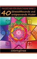Malbücher für Erwachsene Band 5: 40 Stressabbauende und entspannende Muster, Aus der Malbücher für Erwachsene-Reihe von ColoringCraze(5 Anti-Stress Kunsttherapie-Reihe)