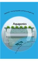 Aquaponics - Growing Vegetables and Fish in a Simple Cycle