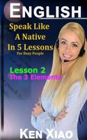 English: Speak English Like a Native in 5 Lessons for Busy People, Lesson 2: The 3 Elements