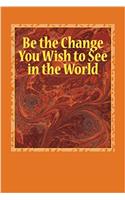 Be the Change You Wish to See in the World