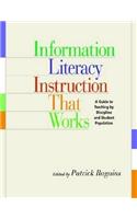 Information Literacy Instruction That Works: A Guide to Teaching by Discipline and Student Population(A Guide to Teaching by Discipline and Student Population)