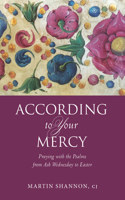 According to Your Mercy: Praying with the Psalms from Ash Wednesday to Easter