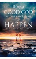 Why A Good God Allows Bad Things to Happen
