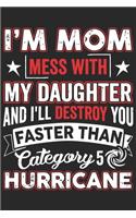 I'm mom mess with my daughter and i'll destroy you faster than category 5 hurricane