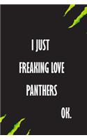 I Just Freaking Love Panthers Ok: A Journal to organize your life and working on your goals: Passeword tracker, Gratitude journal, To do list, Flights information, Expenses tracker, 